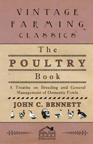 The Poultry Book - A Treatise On Breeding And General Management Of Domestic Fowls, De John C. Bennett. Editorial Read Books, Tapa Blanda En Inglés