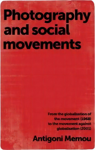 Photography And Social Movements : From The Globalisation Of The Movement (1968) To The Movement ..., De Antigoni Memou. Editorial Manchester University Press, Tapa Dura En Inglés