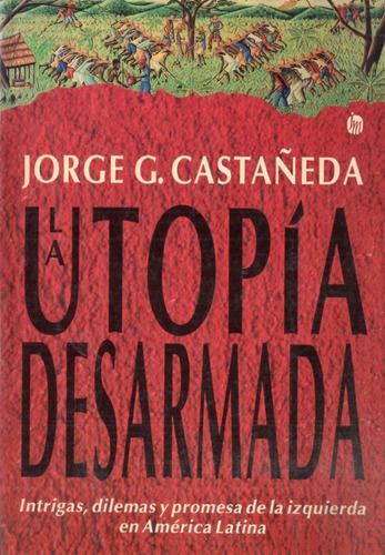 Jorge Castaneda  Utopia Desarmada 