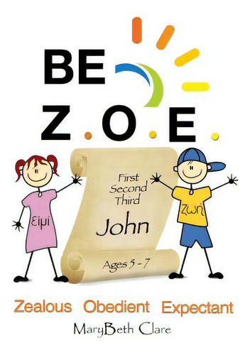 Be Z.o.e. 1-3 John Ages 5-7: Zealous Obedient Expectant, De Clare, Mary Beth., Vol. 1. Editorial Lightning Source Inc, Tapa Blanda En Inglés