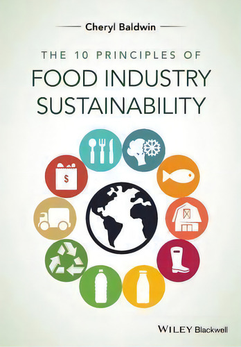 The 10 Principles Of Food Industry Sustainability, De Cheryl J. Baldwin. Editorial John Wiley Sons Ltd, Tapa Blanda En Inglés