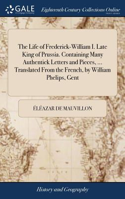 Libro The Life Of Frederick-william I. Late King Of Pruss...