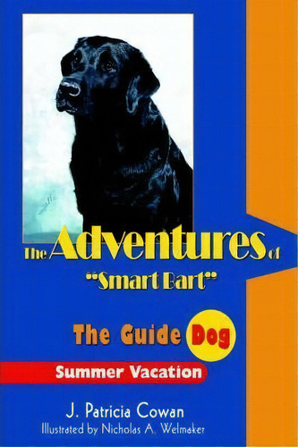 The Adventures Of Smart Bart : The Guide Dog, De J Patricia Cowan. Editorial Iuniverse, Tapa Dura En Inglés