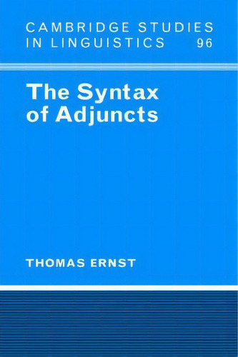 Cambridge Studies In Linguistics: The Syntax Of Adjuncts Series Number 96, De Thomas Ernst. Cambridge Studies In Linguistics, Vol. 1. Editorial Cambridge University Press, Tapa Dura En Inglés