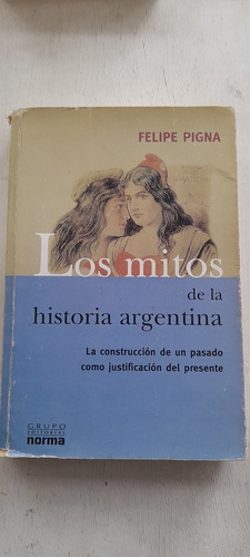 Los Mitos De La Historia Argentina De Felipe Pigna - Norma