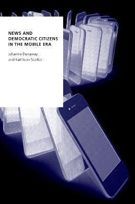 Libro News And Democratic Citizens In The Mobile Era - Jo...