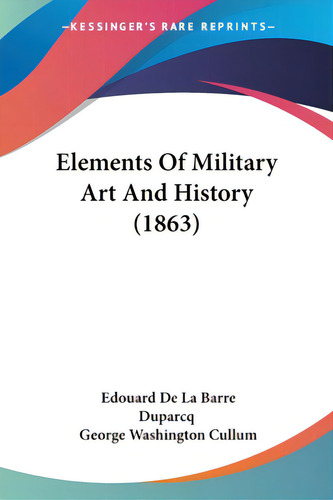 Elements Of Military Art And History (1863), De Duparcq, Edouard De La Barre. Editorial Kessinger Pub Llc, Tapa Blanda En Inglés