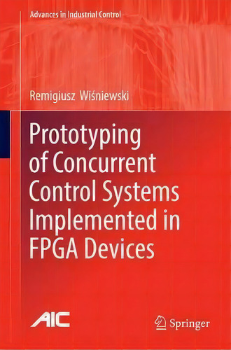 Prototyping Of Concurrent Control Systems Implemented In Fpga Devices, De Remigiusz Wisniewski. Editorial Springer International Publishing Ag, Tapa Dura En Inglés