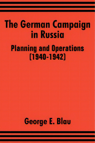 The German Campaign In Russia: Planning And Operations (1940-1942), De Blau, George E.. Editorial Intl Law & Taxation Publ, Tapa Blanda En Inglés