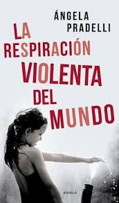 La Respiracion Violenta Del Mundo - Ángela Pradelli