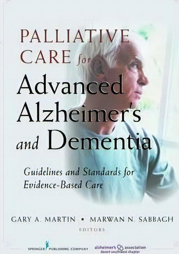 Palliative Care For Advanced Alzheimer's And Dementia : Guidelines And Standards For Evidence-bas..., De Gary Martin. Editorial Springer Publishing Co Inc, Tapa Blanda En Inglés