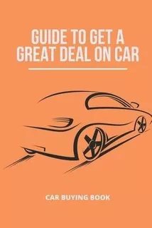 Libro Guide To Get A Great Deal On Car : Car Buying Book:...