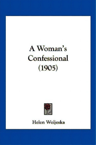 A Woman's Confessional (1905), De Woljeska, Helen. Editorial Kessinger Pub Llc, Tapa Blanda En Inglés