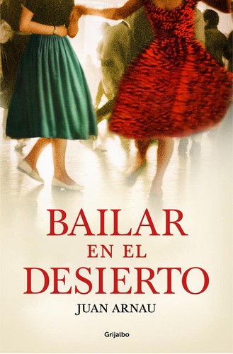 Libro: Bailar En El Desierto. Arnau, Juan. Grijalbo