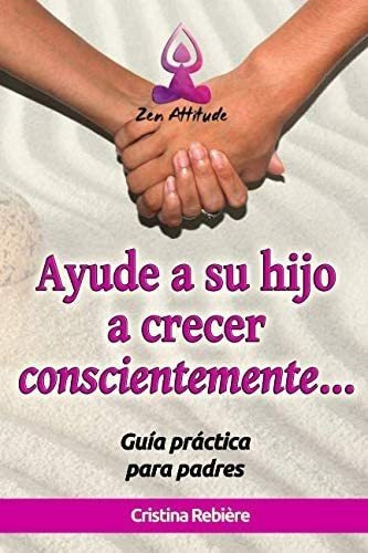 Libro: Ayude A Su Hijo A Crecer Conscientemente: Guía Prácti