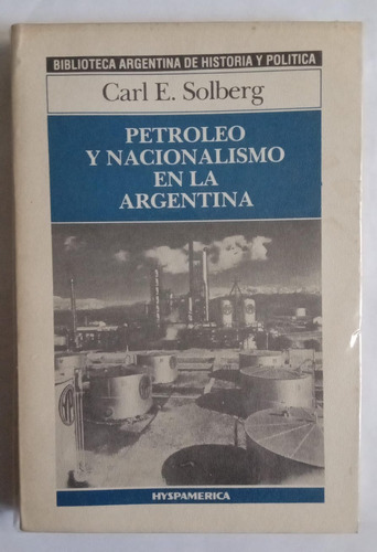 Carl E. Solberg: Petroleo Y Nacionalismo En La Argentina.  