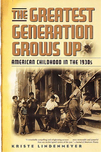 The Greatest Generation Grows Up: American Childhood In The 1930s, De Lindenmeyer, Kriste. Editorial Ivan R Dee Inc, Tapa Blanda En Inglés