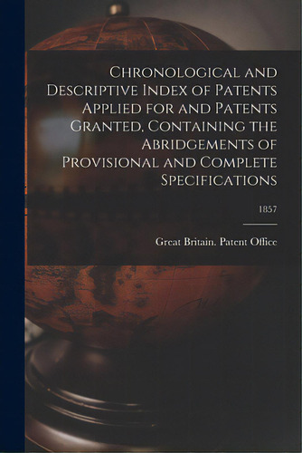 Chronological And Descriptive Index Of Patents Applied For And Patents Granted, Containing The Ab..., De Great Britain Patent Office. Editorial Legare Street Pr, Tapa Blanda En Inglés