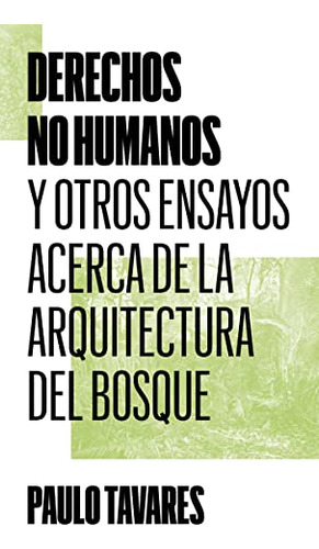 Derechos No Humanos: Y Otros Ensayos Acerca De La Arquitectu