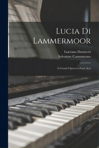 Lucia Di Lammermoor: A Grand Opera In Four Acts, De Donizetti, Gaetano 1797-1848. Editorial Legare Street Pr, Tapa Blanda En Inglés