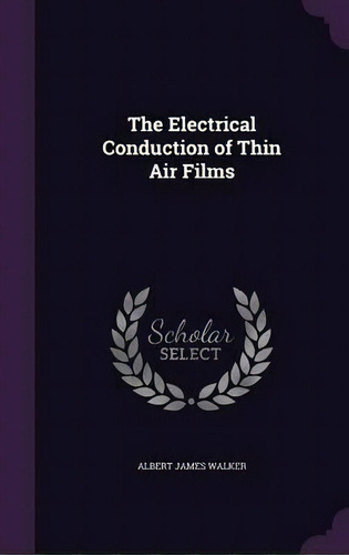 The Electrical Conduction Of Thin Air Films, De Albert James Walker. Editorial Palala Press, Tapa Dura En Inglés