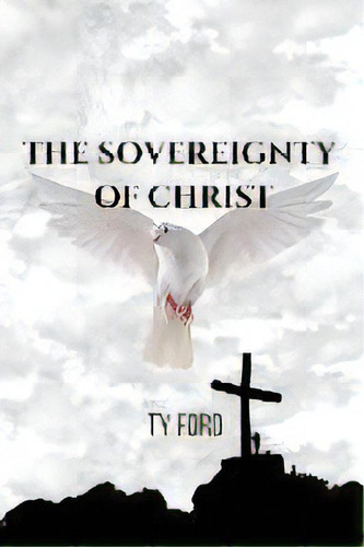 Sovereignty Of Christ, De Ty Ford. Editorial Full Circle Publishing, Tapa Blanda En Inglés