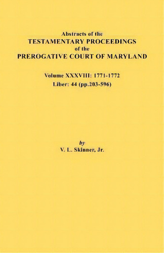 Abstracts Of The Testamentary Proceedings Of The Prerogative Court Of Maryland. Volume Xxxviii, 1..., De Jr. Vernon L Skinner. Editorial Clearfield, Tapa Blanda En Inglés
