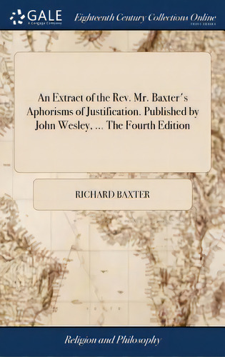 An Extract Of The Rev. Mr. Baxter's Aphorisms Of Justification. Published By John Wesley, ... The..., De Baxter, Richard. Editorial Gale Ecco Print Ed, Tapa Dura En Inglés
