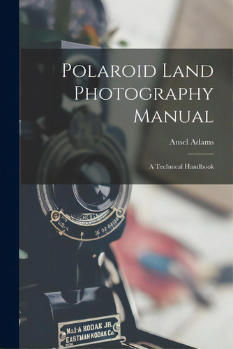 Polaroid Land Photography Manual; A Technical Handbook, De Adams, Ansel 1902-1984. Editorial Hassell Street Pr, Tapa Blanda En Inglés