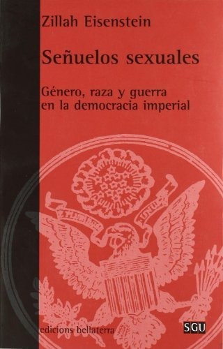 SeÃ±uelos sexuales : gÃ©nero, raza y guerra en la democracia imperial, de Zillah R. Eisenstein. Editorial Edicions Bellaterra, tapa blanda en español, 2008