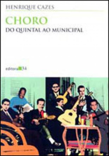 Choro: Do Quintal Ao Municipal, De Cazes, Henrique. Editora Editora 34, Capa Mole Em Português
