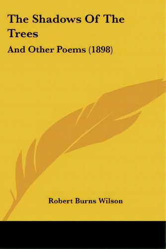 The Shadows Of The Trees: And Other Poems (1898), De Wilson, Robert Burns. Editorial Kessinger Pub Llc, Tapa Blanda En Inglés