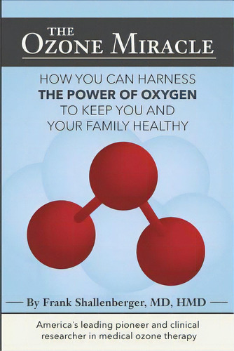 The Ozone Miracle : How You Can Harness The Power Of Oxygen To Keep You And Your Family Healthy, De Md Frank Shallenberger. Editorial Createspace Independent Publishing Platform, Tapa Blanda En Inglés