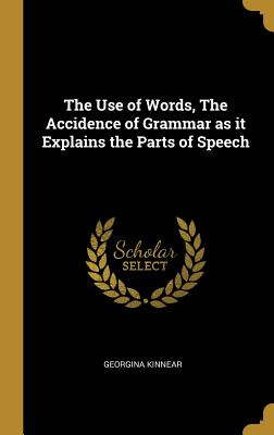 Libro The Use Of Words, The Accidence Of Grammar As It Ex...