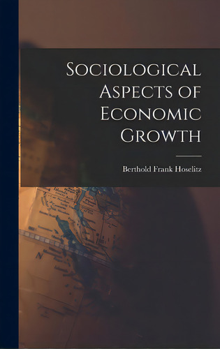 Sociological Aspects Of Economic Growth, De Hoselitz, Berthold Frank 1913-. Editorial Hassell Street Pr, Tapa Dura En Inglés