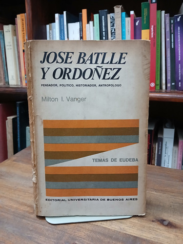 Jose Batlle Y Ordoñez El Creador De Su Epoca - Vanger (b)