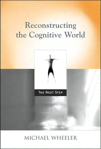 Reconstructing The Cognitive World: The Next Step, De Wheeler, Michael. Editorial Mit Pr, Tapa Blanda En Inglés