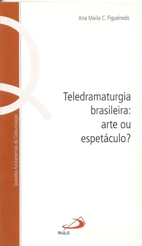 Teledramaturgia Brasileira: Arte Ou Espetáculo? - Ana Maria