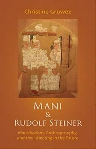 Mani And Rudolf Steiner : Manichaeism, Anthroposophy, And Their Meeting In The Future, De Christine Gruwez. Editorial Steinerbooks, Inc, Tapa Blanda En Inglés