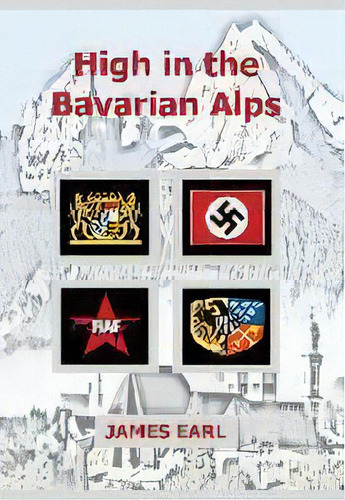High In The Bavarian Alps, De James Earl. Editorial Bits Of Time Publishing, Tapa Dura En Inglés