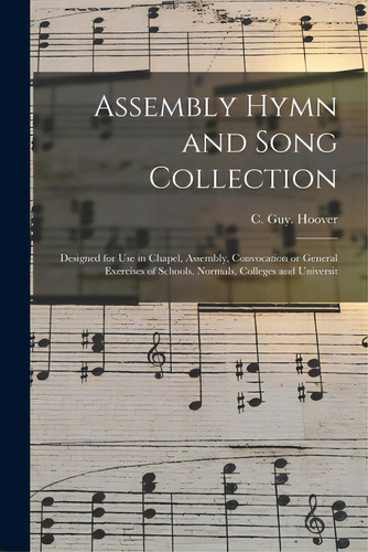 Assembly Hymn And Song Collection: Designed For Use In Chapel, Assembly, Convocation Or General E..., De Hoover, C. Guy. Editorial Legare Street Pr, Tapa Blanda En Inglés