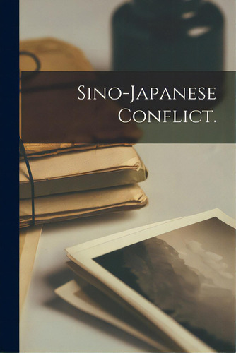 Sino-japanese Conflict., De Anonymous. Editorial Hassell Street Pr, Tapa Blanda En Inglés