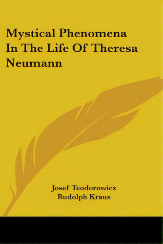 Mystical Phenomena In The Life Of Theresa Neumann, De Teodorowicz, Josef. Editorial Kessinger Pub Llc, Tapa Blanda En Inglés