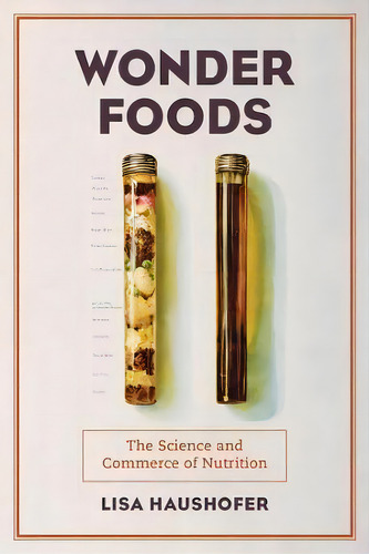 Wonder Foods : The Science And Commerce Of Nutrition, De Lisa Haushofer. Editorial University Of California Press, Tapa Blanda En Inglés