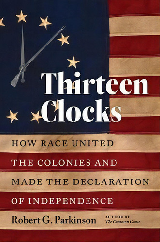Thirteen Clocks : How Race United The Colonies And Made The Declaration Of Independence, De Robert G. Parkinson. Editorial The University Of North Carolina Press, Tapa Blanda En Inglés