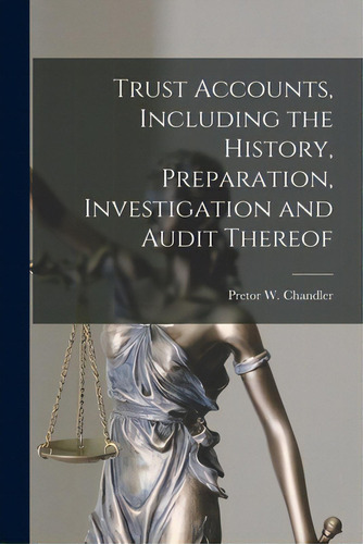 Trust Accounts, Including The History, Preparation, Investigation And Audit Thereof, De Chandler, Pretor W. (pretor Whitty). Editorial Legare Street Pr, Tapa Blanda En Inglés
