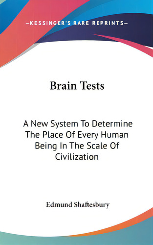 Brain Tests: A New System To Determine The Place Of Every Human Being In The Scale Of Civilization, De Shaftesbury, Edmund. Editorial Kessinger Pub Llc, Tapa Dura En Inglés