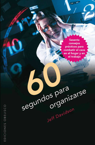 60 segundos para organizarse: Sesenta consejos prácticos para combatir el caos en el hogar y en el trabajo, de Davidson, Jeff. Editorial Ediciones Obelisco, tapa blanda en español, 2016