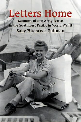 Letters Home: Memoirs Of One Army Nurse In The Southwest Pacific In World War Ii, De Pullman, Sally Hitchcock. Editorial Authorhouse, Tapa Blanda En Inglés
