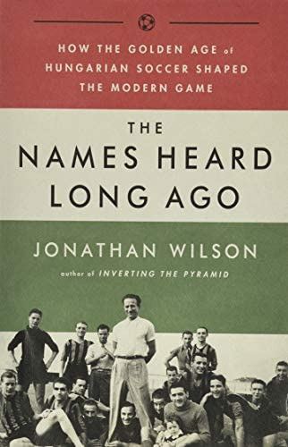 The Names Heard Long Ago: How The Golden Age Of Hungarian Soccer Shaped The Modern Game, De Wilson, Jonathan. Editorial Bold Type Books, Tapa Blanda En Inglés